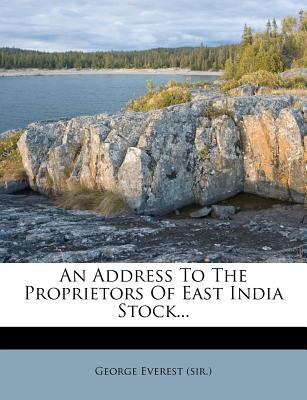 An Address to the Proprietors of East India Stock... - Everest, George, Sir