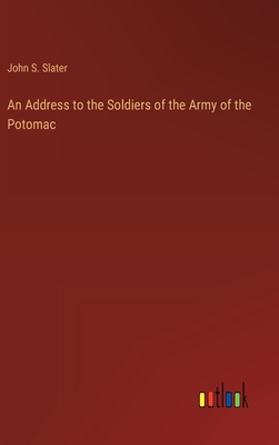 An Address to the Soldiers of the Army of the Potomac - Slater, John S