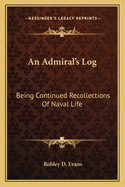 An Admiral's Log: Being Continued Recollections of Naval Life