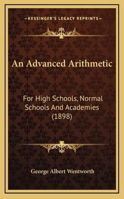 An Advanced Arithmetic: For High Schools, Normal Schools and Academies (1898) - Wentworth, George Albert