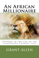 An African Millionaire: Episodes in the Life of the Illustrious Colonel Clay