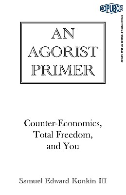 An Agorist Primer - Konkin, Samuel Edward, III