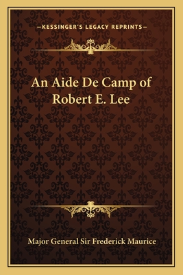 An Aide de Camp of Robert E. Lee - Maurice, Major General Frederick, Sir (Editor)