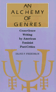 An Alchemy of Genres: Cross-Genre Writing by American Feminist Poet-Critics - Freedman, Diane P