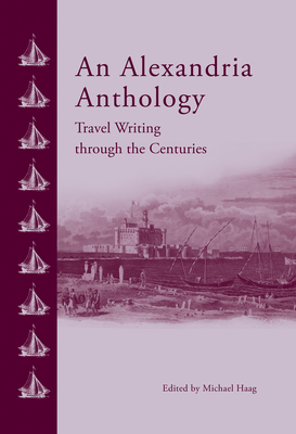 An Alexandria Anthology: Travel Writing Through the Centuries - Haag, Michael (Editor)