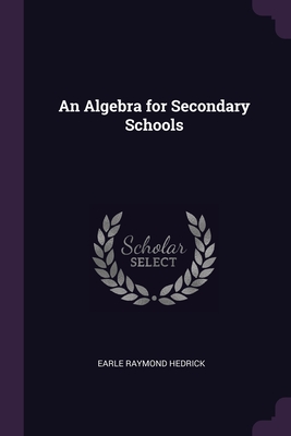 An Algebra for Secondary Schools - Hedrick, Earle Raymond