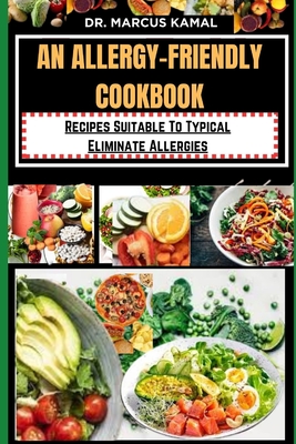 An Allergy-Friendly Cookbook: Recipes Suitable To Typical Eliminate Allergies - Kamal, Marcus, Dr.