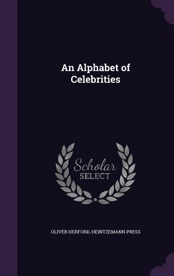 An Alphabet of Celebrities - Herford, Oliver, and Press, Heintzemann