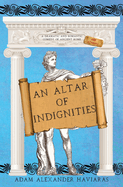 An Altar of Indignities: A Dramatic and Romantic Comedy of Ancient Rome and Athens