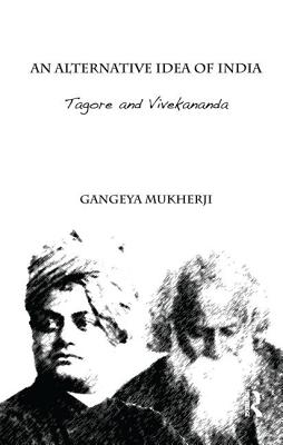 An Alternative Idea of India: Tagore and Vivekananda - Mukherji, Gangeya