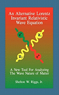 An Alternative Lorentz Invariant Relativistic Wave Equation: A New Tool for Analyzing the Wave Nature of Matter