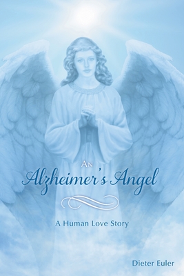 An Alzheimer's Angel: A Human Love Story - Euler, Dieter, and Euler, Heather (Editor)