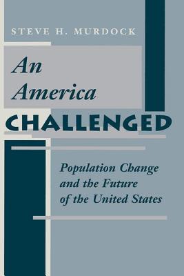 An America Challenged: Population Change And The Future Of The United States - Murdock, Steve H