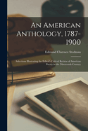 An American Anthology, 1787-1900; Selections Illustrating the Editor's Critical Review of American Poetry in the Nineteenth Century