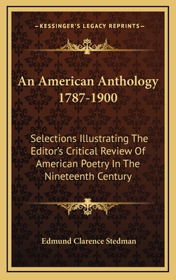 An American Anthology 1787-1900: Selections Illustrating the Editor's Critical Review of American Poetry in the Nineteenth Century - Stedman, Edmund Clarence (Editor)