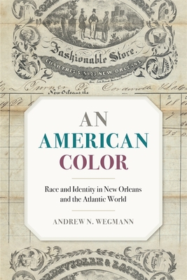 An American Color: Race and Identity in New Orleans and the Atlantic World - Wegmann, Andrew N