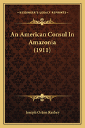 An American Consul In Amazonia (1911)