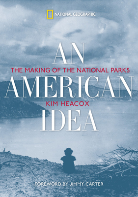 An American Idea: The Making of the National Parks - Heacox, Kim