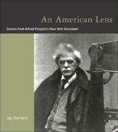 An American Lens: Scenes from Alfred Stieglitz's New York Secession - Bochner, Jay