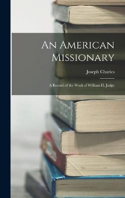 An American Missionary: A Record of the Work of William H. Judge - Charles, Joseph