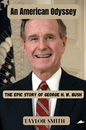 An American Odyssey: The Epic Story of George H. W. Bush