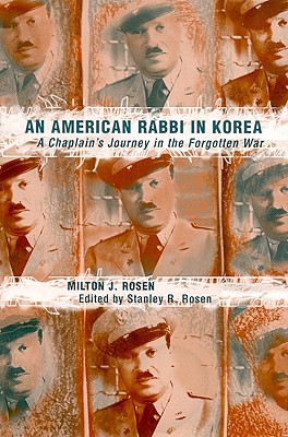 An American Rabbi in Korea: A Chaplain's Journey in the Forgotten War - Rosen, Milton Jehiel, and Rosen, Stanley Russell (Translated by)