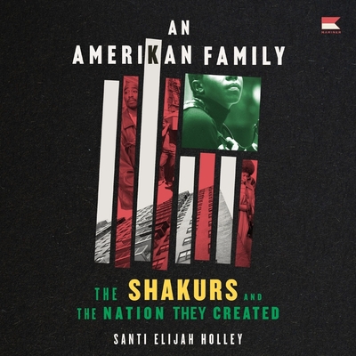 An Amerikan Family: The Shakurs and the Nation They Created - Holley, Santi Elijah, and Lazarre-White, Adam (Read by)