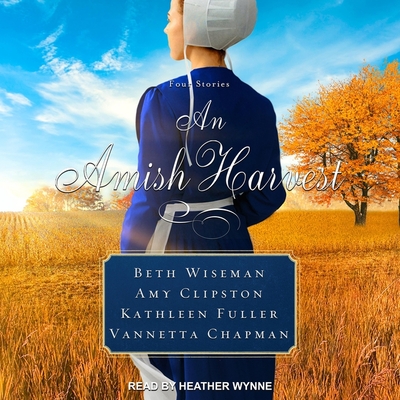 An Amish Harvest: Four Novellas - Wiseman, Beth, and Fuller, Kathleen, and Clipston, Amy