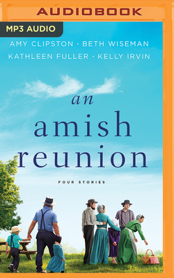 An Amish Reunion: Four Stories - Clipston, Amy, and Wiseman, Beth, and Fuller, Kathleen