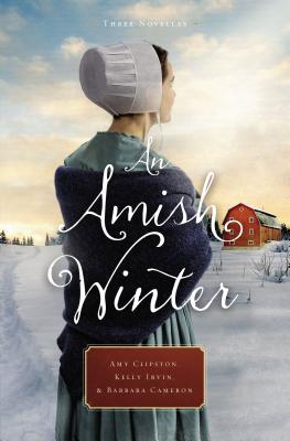 An Amish Winter: Home Sweet Home, a Christmas Visitor, When Winter Comes - Clipston, Amy, and Irvin, Kelly, and Cameron, Barbara
