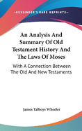 An Analysis and Summary of Old Testament History and the Laws of Moses: With a Connection Between the Old and New Testaments