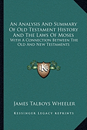 An Analysis And Summary Of Old Testament History And The Laws Of Moses: With A Connection Between The Old And New Testaments