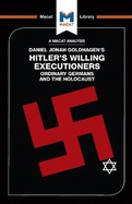 An Analysis of Daniel Jonah Goldhagen's Hitler's Willing Executioners: Ordinary Germans and the Holocaust