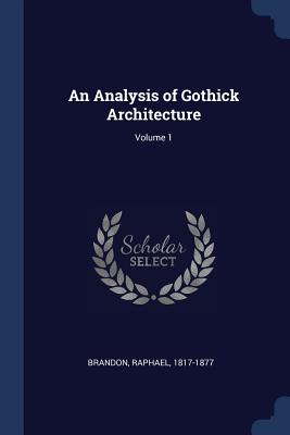 An Analysis of Gothick Architecture; Volume 1 - 1817-1877, Brandon Raphael