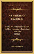 An Analysis of Physiology: Being a Condensed View of Its Most Important Facts and Doctrines (1852)