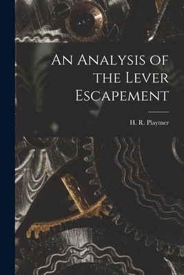 An Analysis of the Lever Escapement [microform] - Playtner, H R (Henry Richard) (Creator)