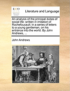 An Analysis of the Principal Duties of Social Life: Written in Imitation of Rochefoucault, in a Series of Letters to a Young Gentleman