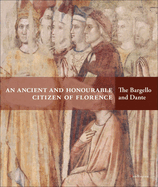 An Ancient and Honourable Citizen of Florence: The Bargello and Dante