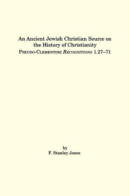 An Ancient Jewish Christian Source on the History of Christianity: Pseudo-Clementine Recognitions 1.27-71 - Jones, F Stanley