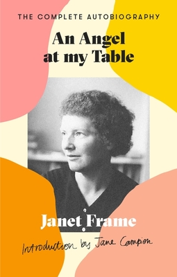 An Angel At My Table: The Complete Autobiography - Frame, Janet, and Campion, Jane (Introduction by)