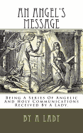 An Angel's Message: Being a Series of Angelic and Holy Communications Received by a Lady