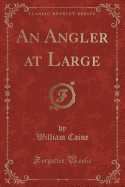 An Angler at Large (Classic Reprint)