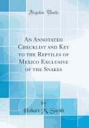 An Annotated Checklist and Key to the Reptiles of Mexico Exclusive of the Snakes (Classic Reprint)