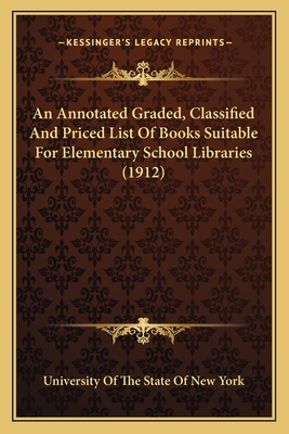 An Annotated Graded, Classified and Priced List of Books Suitable for Elementary School Libraries (1912) - University of the State of New York