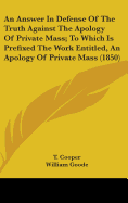 An Answer In Defense Of The Truth Against The Apology Of Private Mass; To Which Is Prefixed The Work Entitled, An Apology Of Private Mass (1850)