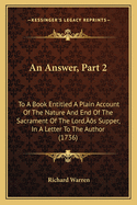 An Answer, Part 2: To A Book Entitled A Plain Account Of The Nature And End Of The Sacrament Of The Lord's Supper, In A Letter To The Author (1736)