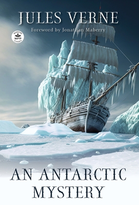 An Antarctic Mystery - Verne, Jules, and Uber, Logan (Editor), and Maberry, Jonathan (Foreword by)