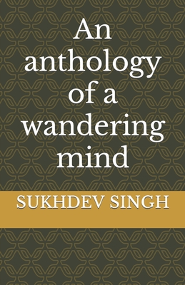 An anthology of a wandering mind - Singh, Sukhdev