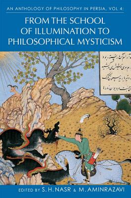 An Anthology of Philosophy in Persia, Vol. 4: From the School of Illumination to Philosophical Mysticism - Aminrazavi, Mehdi (Editor), and Nasr, S. H. (Editor)