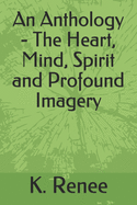 An Anthology - The Heart, Mind, Spirit and Profound Imagery